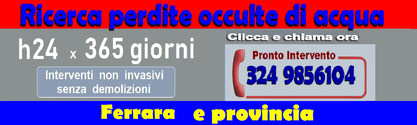 RICERCA PERDITE ACQUA OCCULTE a FERRARA e PROVINCIA