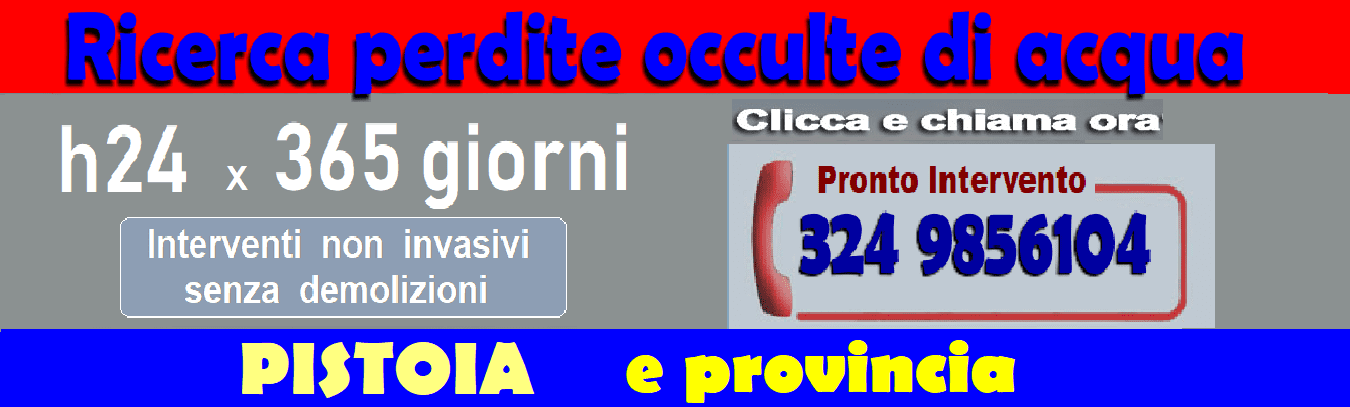 RICERCA PERDITE ACQUA OCCULTE a PISTOIA E PROVINCIA